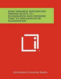 Cover image for Some Variables Influencing Vernier Acuity, V1; Illumination and Exposure Time, V2; Wavelength of Illumination