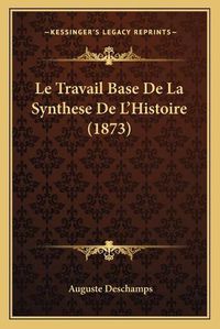 Cover image for Le Travail Base de La Synthese de L'Histoire (1873)