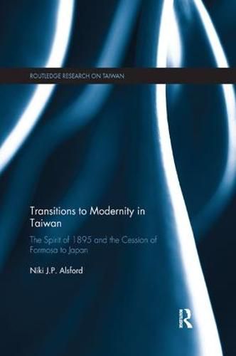 Cover image for Transitions to Modernity in Taiwan: The Spirit of 1895 and the Cession of Formosa to Japan
