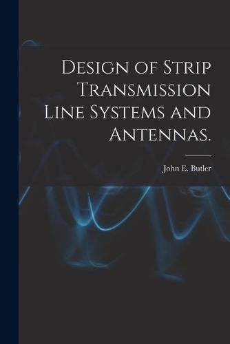 Cover image for Design of Strip Transmission Line Systems and Antennas.