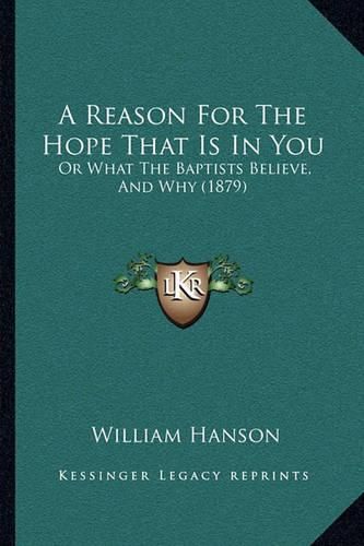 A Reason for the Hope That Is in You: Or What the Baptists Believe, and Why (1879)