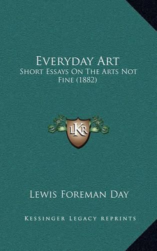 Cover image for Everyday Art: Short Essays on the Arts Not Fine (1882)