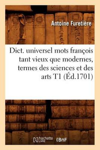 Dict. Universel Mots Francois Tant Vieux Que Modernes, Termes Des Sciences Et Des Arts T1 (Ed.1701)