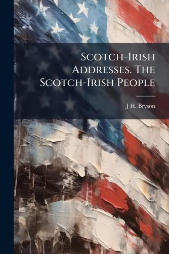 Cover image for Scotch-Irish Addresses. the Scotch-Irish People
