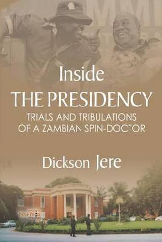 Cover image for Inside the Presidency: The Trials & Tribulations of a Zambian Spin Doctor