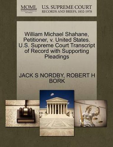 Cover image for William Michael Shahane, Petitioner, V. United States. U.S. Supreme Court Transcript of Record with Supporting Pleadings