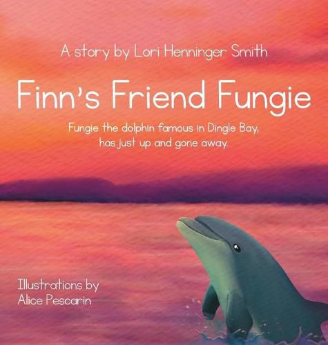 Cover image for Finn's Friend Fungie: Fungie the dolphin famous in Dingle Bay has just up and gone away.