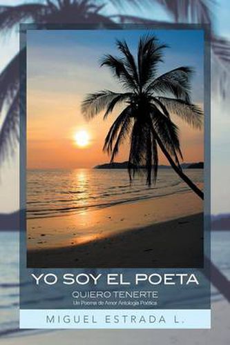 Cover image for Yo Soy El Poeta: Quiero Tenerte Un Poema de Amor Antologia Poetica