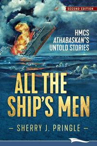 Cover image for All the Ship's Men: HMCS Athabaskan's Untold Stories