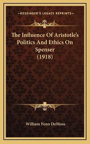 Cover image for The Influence of Aristotle's Politics and Ethics on Spenser (1918)