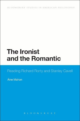 Cover image for The Ironist and the Romantic: Reading Richard Rorty and Stanley Cavell