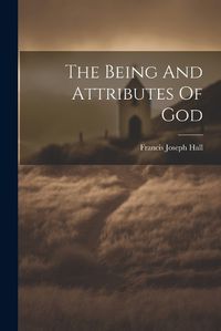 Cover image for The Being And Attributes Of God