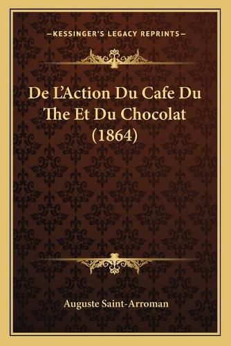 Cover image for de L'Action Du Cafe Du the Et Du Chocolat (1864)