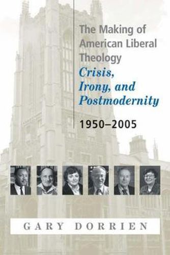 Cover image for The Making of American Liberal Theology: Crisis, Irony, and Postmodernity, 1950-2005