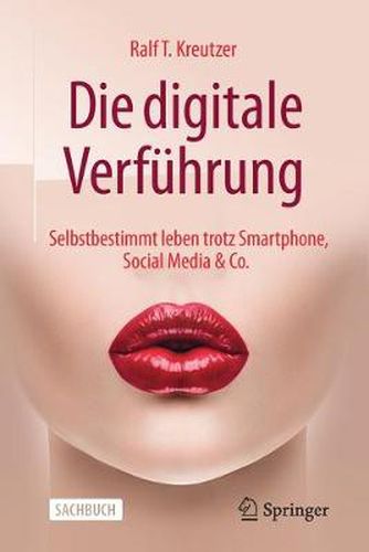 Cover image for Die Digitale Verfuhrung: Selbstbestimmt Leben Trotz Smartphone, Social Media & Co.
