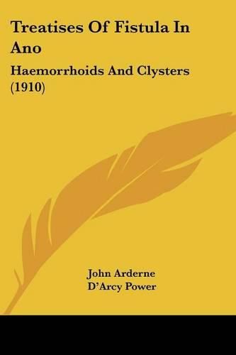 Treatises of Fistula in Ano: Haemorrhoids and Clysters (1910)