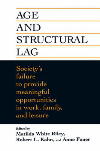 Age and Structural Lag: Society's Failure to Provide Meaningful Opportunities in Work, Family and Leisure