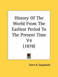 Cover image for History of the World from the Earliest Period to the Present Time V4 (1878)