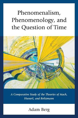 Cover image for Phenomenalism, Phenomenology, and the Question of Time: A Comparative Study of the Theories of Mach, Husserl, and Boltzmann
