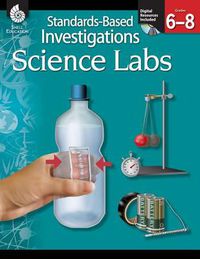 Cover image for Standards-Based Investigations: Science Labs Grades 6-8: Science Labs