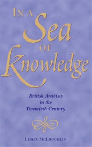 Cover image for In a Sea of Knowledge: British Arabists in the 20th Century