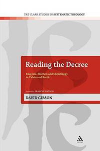 Cover image for Reading the Decree: Exegesis, Election and Christology in Calvin and Barth