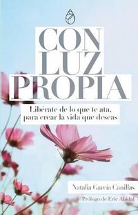 Cover image for Con Luz Propia: Liberate de lo que te ata, para crear la vida que deseas. Prologo de Eric Abidal. (Desarrollo Personal)
