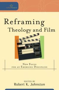 Cover image for Reframing Theology and Film: New Focus for an Emerging Discipline