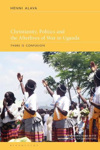 Cover image for Christianity, Politics and the Afterlives of War in Uganda: There is Confusion