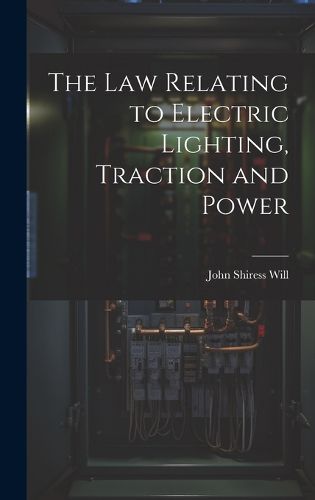 Cover image for The Law Relating to Electric Lighting, Traction and Power