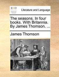 Cover image for The Seasons. in Four Books. with Britannia. by James Thomson. ...