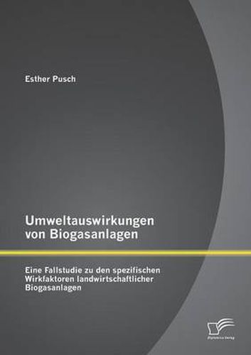 Cover image for Umweltauswirkungen von Biogasanlagen: Eine Fallstudie zu den spezifischen Wirkfaktoren landwirtschaftlicher Biogasanlagen