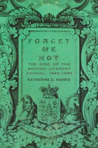 Cover image for Forget Me Not: The Rise of the British Literary Annual, 1823-1835