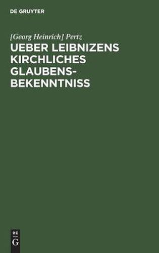 Cover image for Ueber Leibnizens Kirchliches Glaubensbekenntniss: Gelesen in Der Philosophisch-Historischen Klasse Der Koenigl. Akademie Der Wissenschaften Zu Berlin Am 18. Mai, Und in Der OEffentlichen Leibniz-Sitzung Am 1. Juli 1846