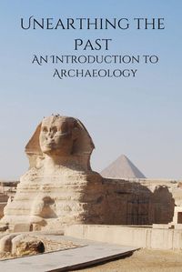 Cover image for Unearthing the Past An Introduction to Archaeology