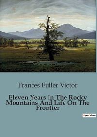 Cover image for Eleven Years In The Rocky Mountains And Life On The Frontier