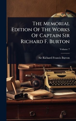 Cover image for The Memorial Edition Of The Works Of Captain Sir Richard F. Burton