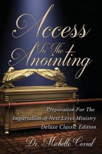 Cover image for Access To The Anointing: Preparation for The Impartation of Next Level Ministry