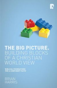 Cover image for The Big Picture: Building Blocks of a Christian World View: Building Blocks of a Christian World View