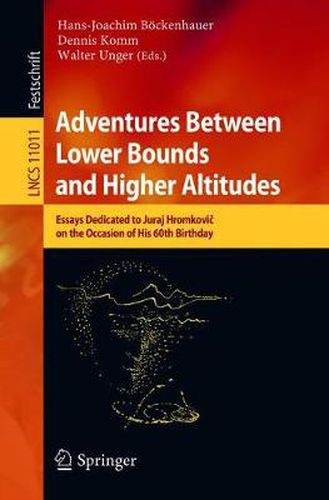 Cover image for Adventures Between Lower Bounds and Higher Altitudes: Essays Dedicated to Juraj Hromkovic on the Occasion of His 60th Birthday