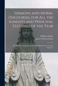 Cover image for Sermons and Moral Discourses, for All the Sundays and Principal Festivals of the Year: on the Most Important Truths and Maxims of the Gospel. Volume 2