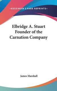 Cover image for Elbridge A. Stuart Founder of the Carnation Company