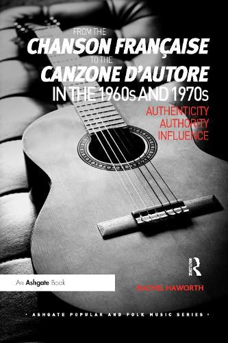 Cover image for From the chanson francaise to the canzone d'autore in the 1960s and 1970s: Authenticity, Authority, Influence