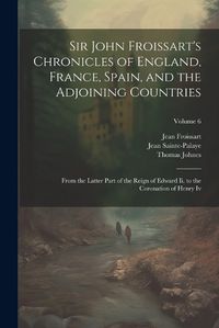 Cover image for Sir John Froissart's Chronicles of England, France, Spain, and the Adjoining Countries