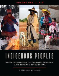 Cover image for Indigenous Peoples [4 volumes]: An Encyclopedia of Culture, History, and Threats to Survival