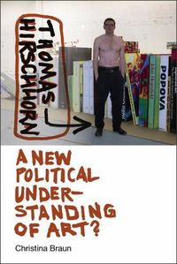Cover image for Thomas Hirschhorn: A New Political Understanding of Art
