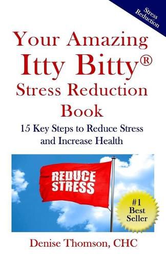 Cover image for Your Amazing Itty Bitty Stress Reduction Book: 15 Key Steps to Reduce Stress and Increase Health