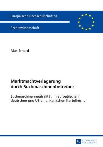 Cover image for Marktmachtverlagerung Durch Suchmaschinenbetreiber: Suchmaschinenneutralitaet Im Europaeischen, Deutschen Und Us-Amerikanischen Kartellrecht