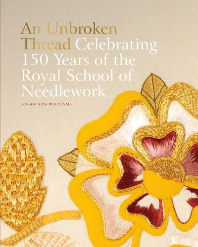 An Unbroken Thread: Celebrating 150 Years of the Royal School of Needlework