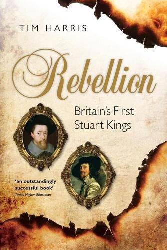 Rebellion: Britain's First Stuart Kings, 1567-1642